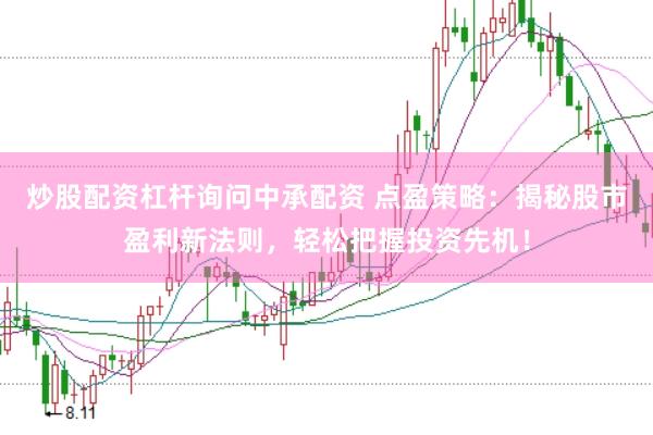 炒股配资杠杆询问中承配资 点盈策略：揭秘股市盈利新法则，轻松把握投资先机！