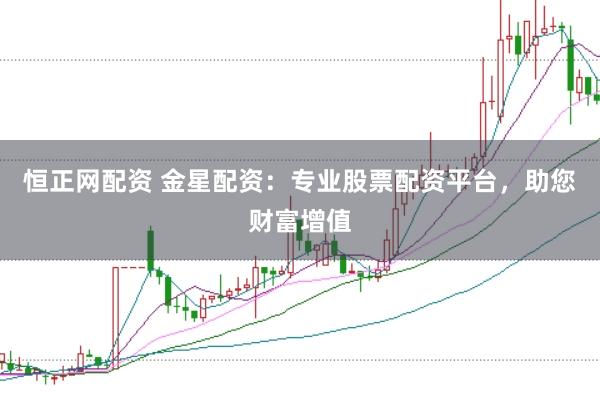恒正网配资 金星配资：专业股票配资平台，助您财富增值