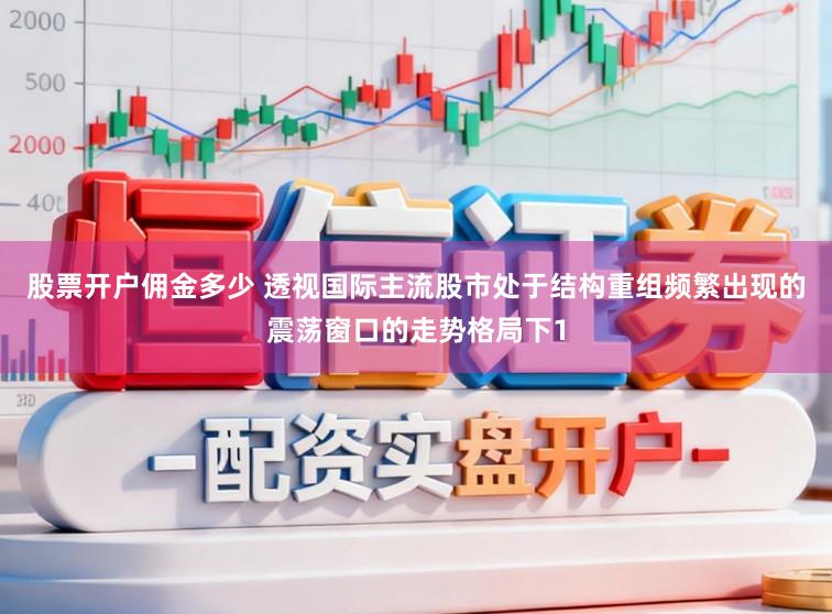 股票开户佣金多少 透视国际主流股市处于结构重组频繁出现的震荡窗口的走势格局下1