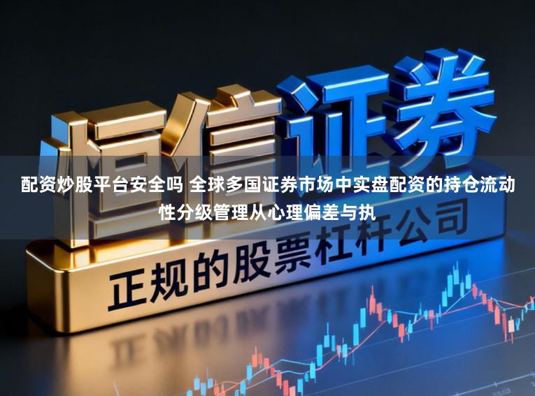 配资炒股平台安全吗 全球多国证券市场中实盘配资的持仓流动性分级管理从心理偏差与执