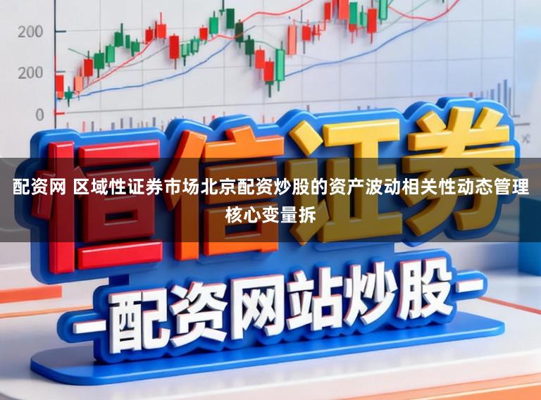 配资网 区域性证券市场北京配资炒股的资产波动相关性动态管理核心变量拆