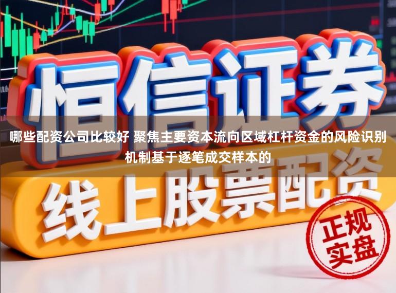 哪些配资公司比较好 聚焦主要资本流向区域杠杆资金的风险识别机制基于逐笔成交样本的