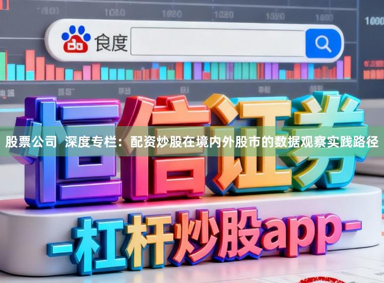 股票公司  深度专栏：配资炒股在境内外股市的数据观察实践路径