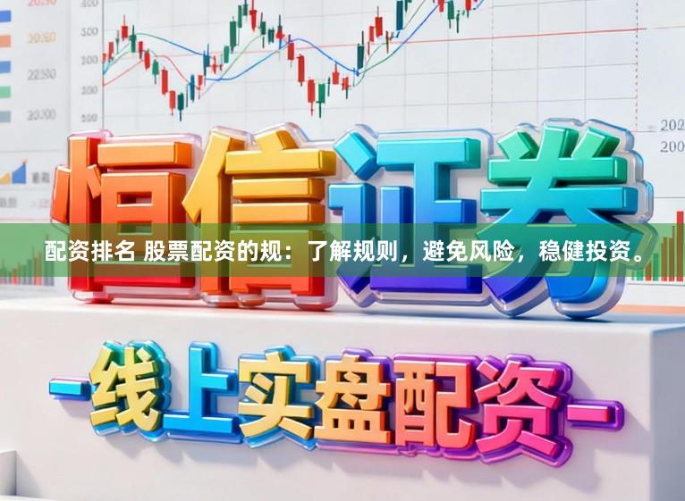 配资排名 股票配资的规：了解规则，避免风险，稳健投资。